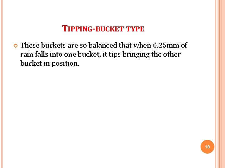 TIPPING-BUCKET TYPE These buckets are so balanced that when 0. 25 mm of rain