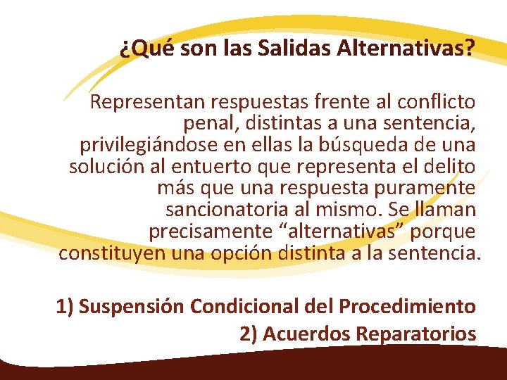 ¿Qué son las Salidas Alternativas? Representan respuestas frente al conflicto penal, distintas a una