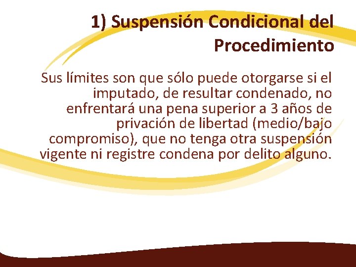 1) Suspensión Condicional del Procedimiento Sus límites son que sólo puede otorgarse si el