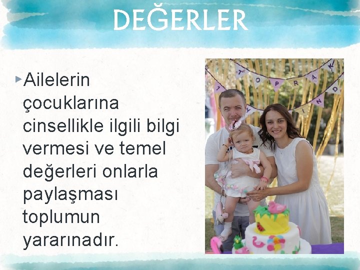 DEĞERLER ▸Ailelerin çocuklarına cinsellikle ilgili bilgi vermesi ve temel değerleri onlarla paylaşması toplumun yararınadır.