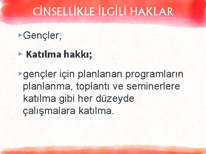 CİNSELLİKLE İLGİLİ HAKLAR ▸Gençler; ▸ Katılma hakkı; ▸gençler için planlanan programların planlanma, toplantı ve