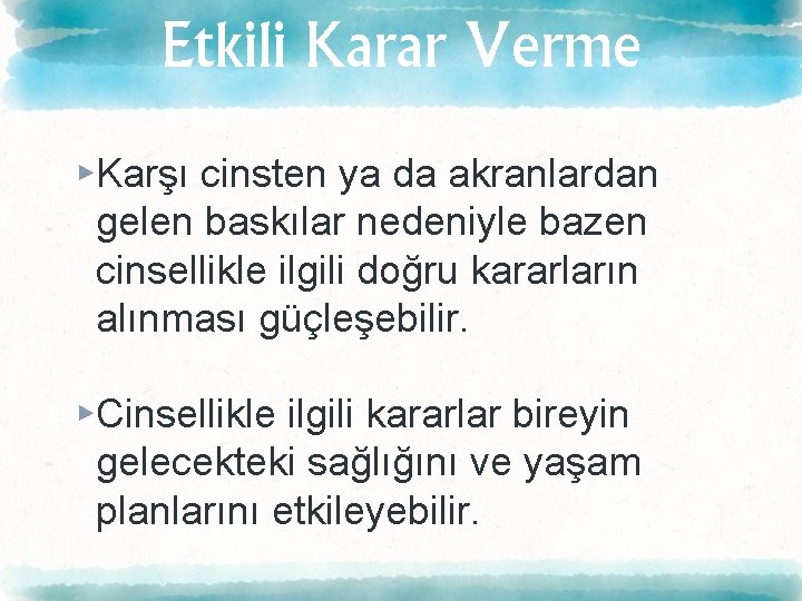 Etkili Karar Verme ▸Karşı cinsten ya da akranlardan gelen baskılar nedeniyle bazen cinsellikle ilgili