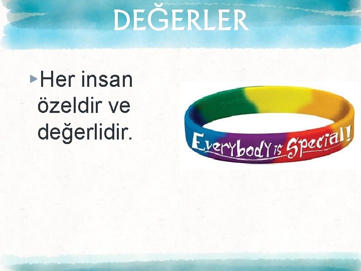 DEĞERLER ▸Her insan özeldir ve değerlidir. 