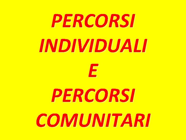 PERCORSI INDIVIDUALI E PERCORSI COMUNITARI 