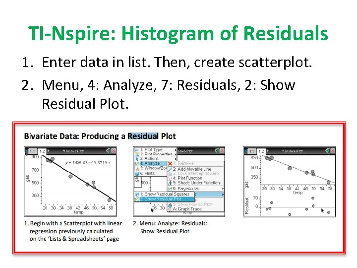 TI-Nspire: Histogram of Residuals 1. Enter data in list. Then, create scatterplot. 2. Menu,