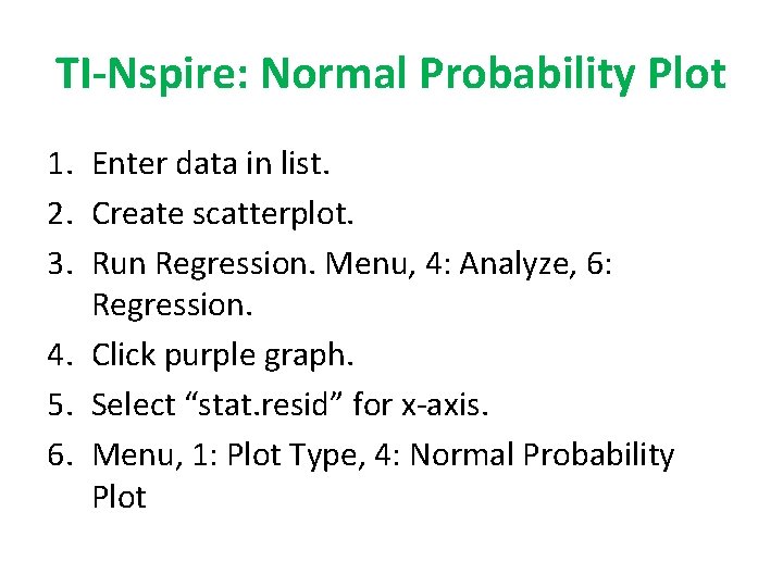 TI-Nspire: Normal Probability Plot 1. Enter data in list. 2. Create scatterplot. 3. Run