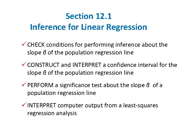 Section 12. 1 Inference for Linear Regression ü CHECK conditions for performing inference about