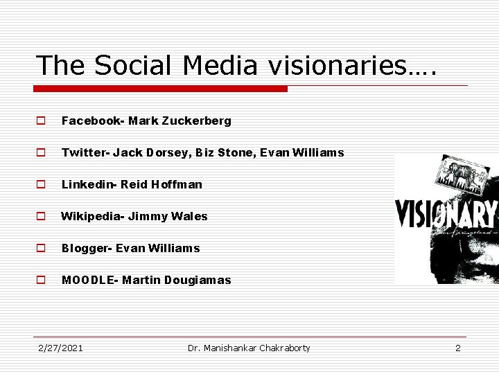 The Social Media visionaries…. o Facebook- Mark Zuckerberg o Twitter- Jack Dorsey, Biz Stone,