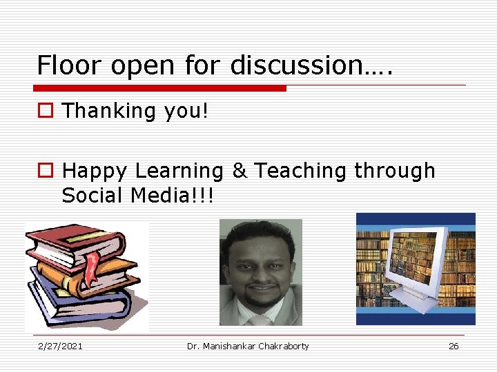 Floor open for discussion…. o Thanking you! o Happy Learning & Teaching through Social