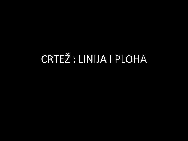 CRTEŽ : LINIJA I PLOHA 