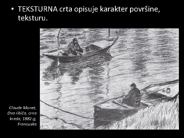  • TEKSTURNA crta opisuje karakter površine, teksturu. Claude Monet, Dva ribiča, crna kreda,