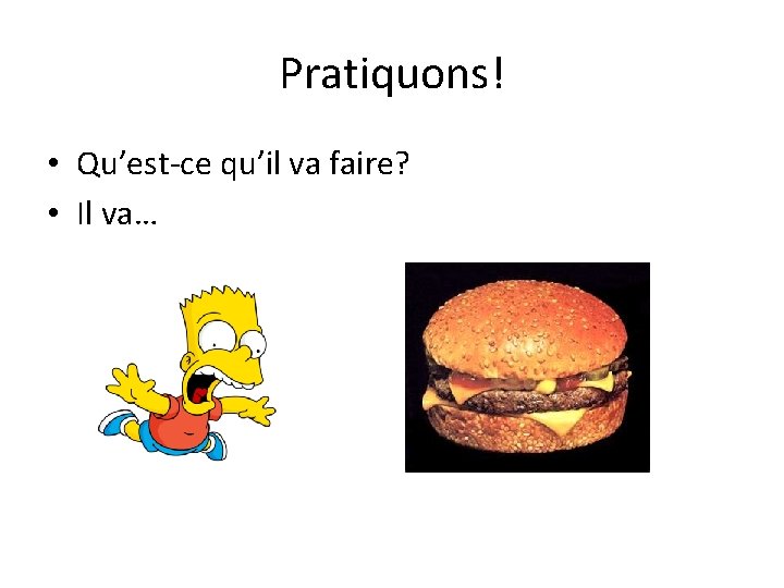 Pratiquons! • Qu’est-ce qu’il va faire? • Il va… 