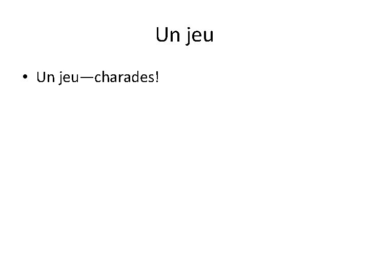 Un jeu • Un jeu—charades! 