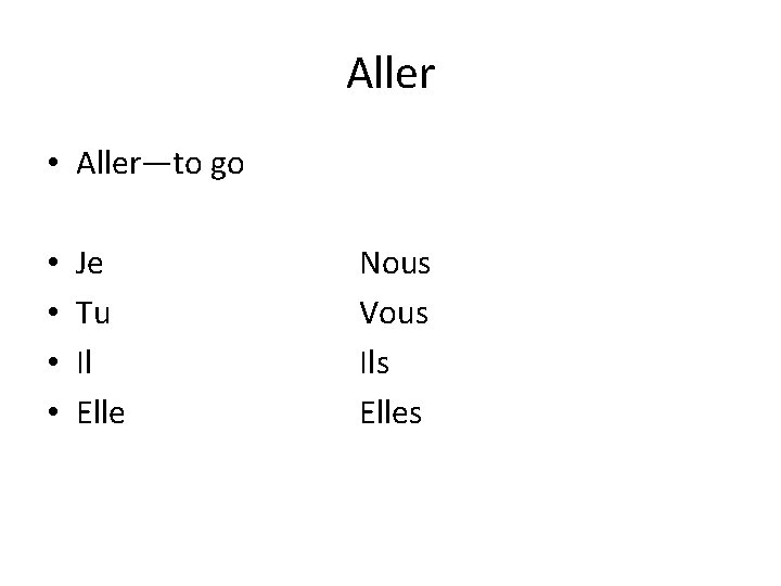 Aller • Aller—to go • • Je Tu Il Elle Nous Vous Ils Elles