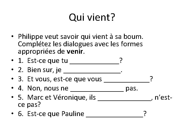 Qui vient? • Philippe veut savoir qui vient à sa boum. Complétez les dialogues