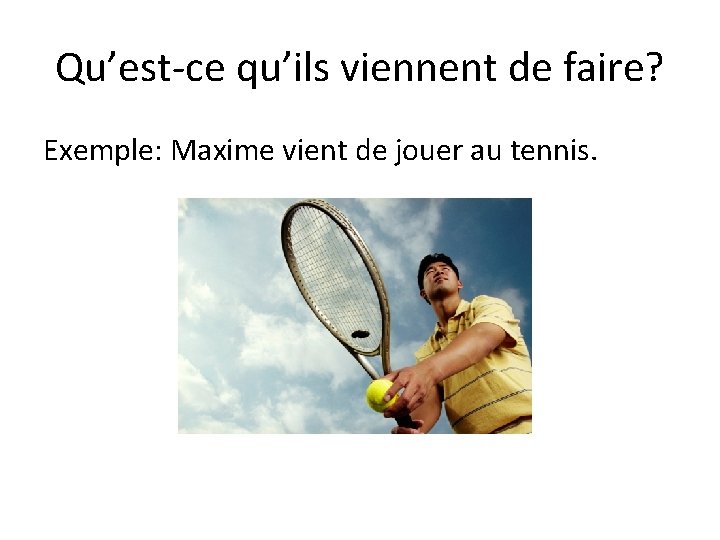 Qu’est-ce qu’ils viennent de faire? Exemple: Maxime vient de jouer au tennis. 