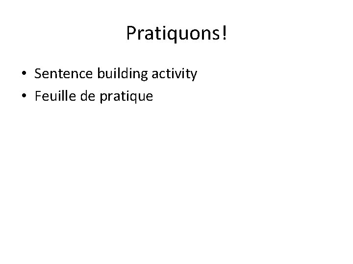 Pratiquons! • Sentence building activity • Feuille de pratique 