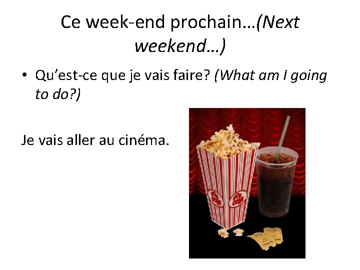 Ce week-end prochain…(Next weekend…) • Qu’est-ce que je vais faire? (What am I going