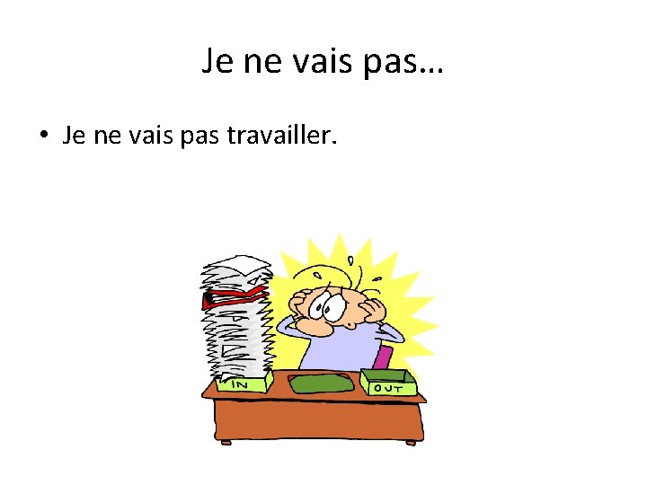 Je ne vais pas… • Je ne vais pas travailler. 