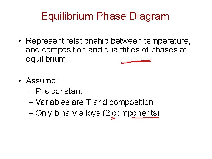 Equilibrium Phase Diagram • Represent relationship between temperature, and composition and quantities of phases Equilibrium Phase Diagram • Represent relationship between temperature, and composition and quantities of phases