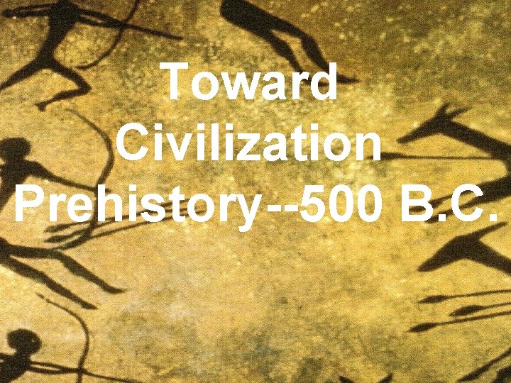 Toward Civilization Prehistory--500 B. C. 