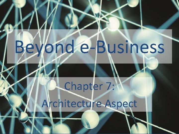 Beyond e-Business Chapter 7: Architecture Aspect 