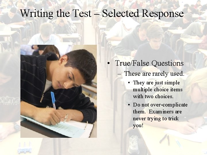 Writing the Test – Selected Response • True/False Questions – These are rarely used.