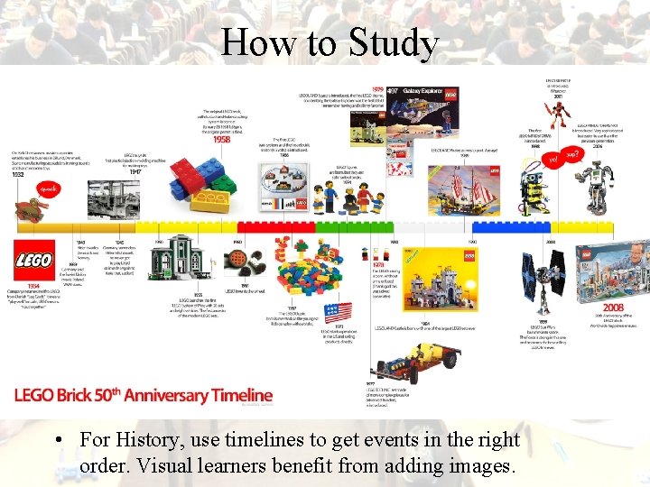 How to Study • For History, use timelines to get events in the right