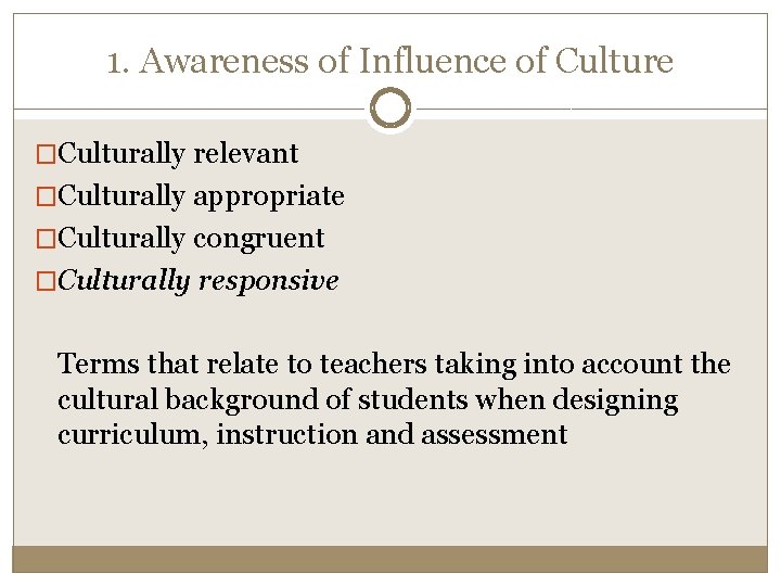 1. Awareness of Influence of Culture �Culturally relevant �Culturally appropriate �Culturally congruent �Culturally responsive