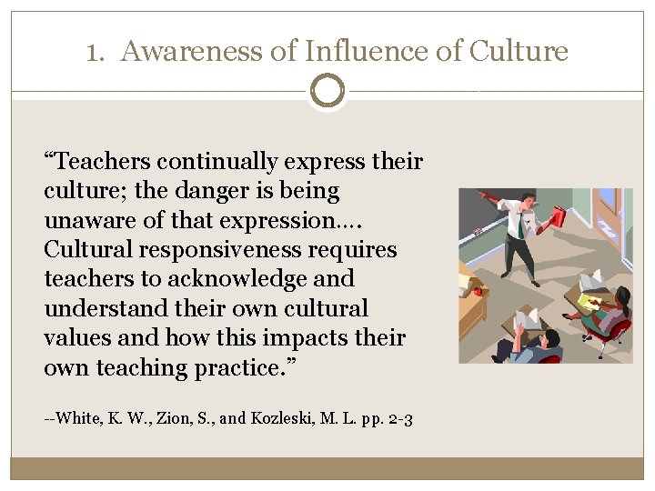 1. Awareness of Influence of Culture “Teachers continually express their culture; the danger is