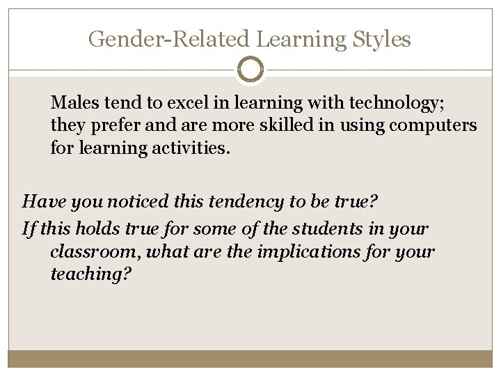 Gender-Related Learning Styles Males tend to excel in learning with technology; they prefer and