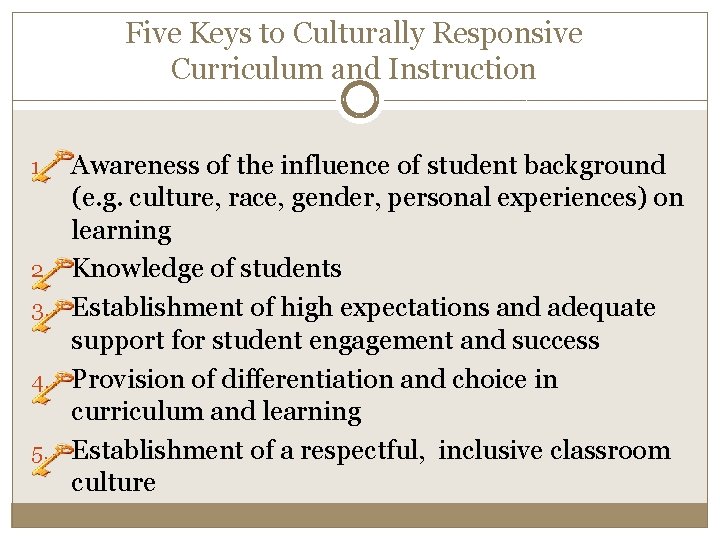 Five Keys to Culturally Responsive Curriculum and Instruction 1. 2. 3. 4. 5. Awareness