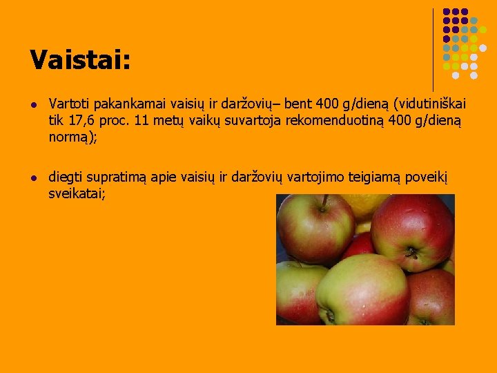 Vaistai: l Vartoti pakankamai vaisių ir daržovių– bent 400 g/dieną (vidutiniškai tik 17, 6