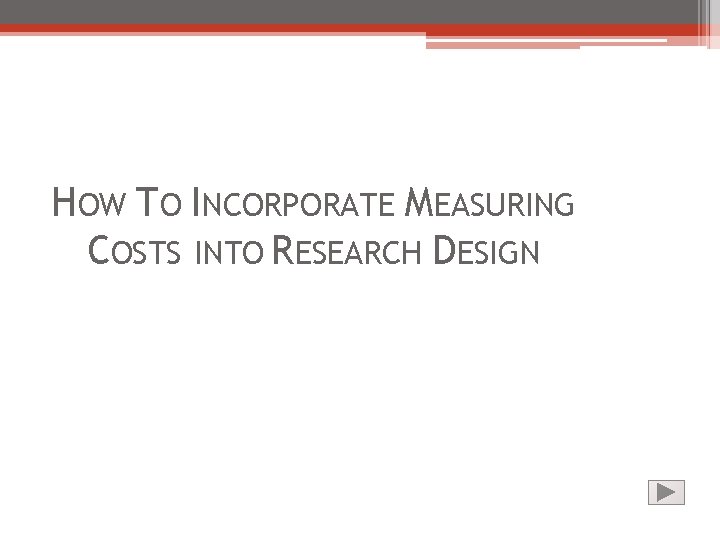 HOW TO INCORPORATE MEASURING COSTS INTO RESEARCH DESIGN 