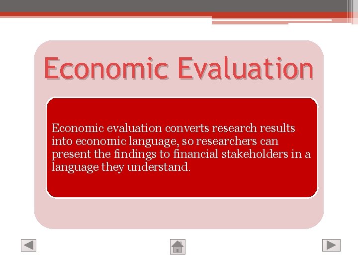Economic Evaluation Economic evaluation converts research results into economic language, so researchers can present
