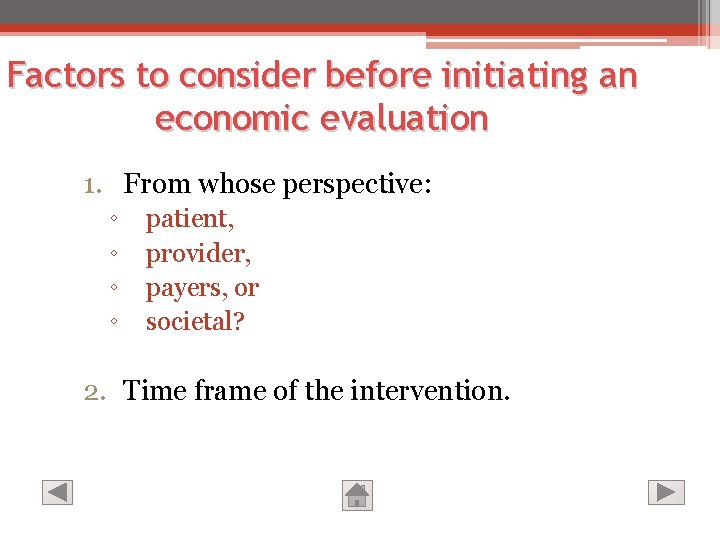 Factors to consider before initiating an economic evaluation 1. From whose perspective: ◦ ◦