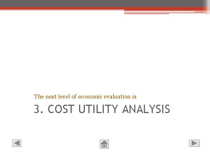 The next level of economic evaluation is 3. COST UTILITY ANALYSIS 