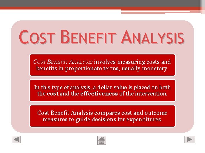 COST BENEFIT ANALYSIS involves measuring costs and benefits in proportionate terms, usually monetary. In