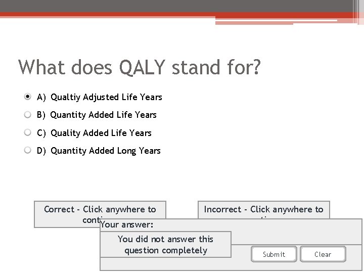 What does QALY stand for? A) Qualtiy Adjusted Life Years B) Quantity Added Life