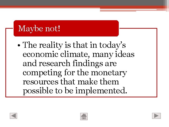 Maybe not! • The reality is that in today’s economic climate, many ideas and