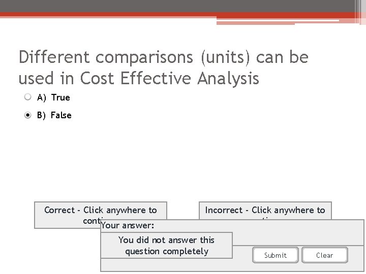 Different comparisons (units) can be used in Cost Effective Analysis A) True B) False