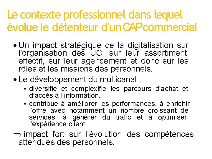 Le contexte professionnel dans lequel évolue le détenteur d’un CAPcommercial Un impact stratégique de Le contexte professionnel dans lequel évolue le détenteur d’un CAPcommercial Un impact stratégique de