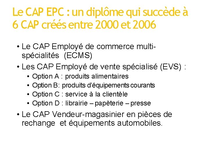 Le CAP EPC : un diplôme qui succède à 6 CAP créés entre 2000 Le CAP EPC : un diplôme qui succède à 6 CAP créés entre 2000