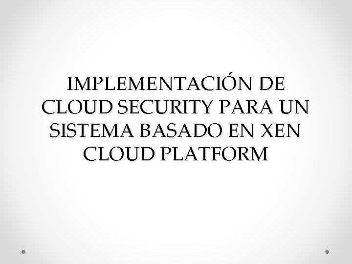 IMPLEMENTACIÓN DE CLOUD SECURITY PARA UN SISTEMA BASADO EN XEN CLOUD PLATFORM 