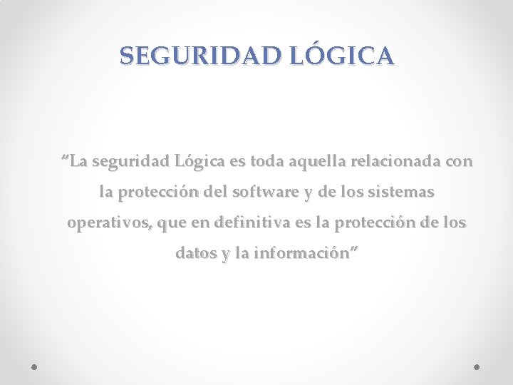 SEGURIDAD LÓGICA “La seguridad Lógica es toda aquella relacionada con la protección del software