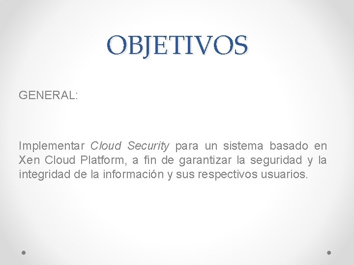OBJETIVOS GENERAL: Implementar Cloud Security para un sistema basado en Xen Cloud Platform, a
