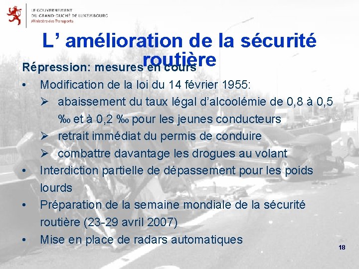 L’ amélioration de la sécurité Répression: mesuresroutière en cours • • Modification de la