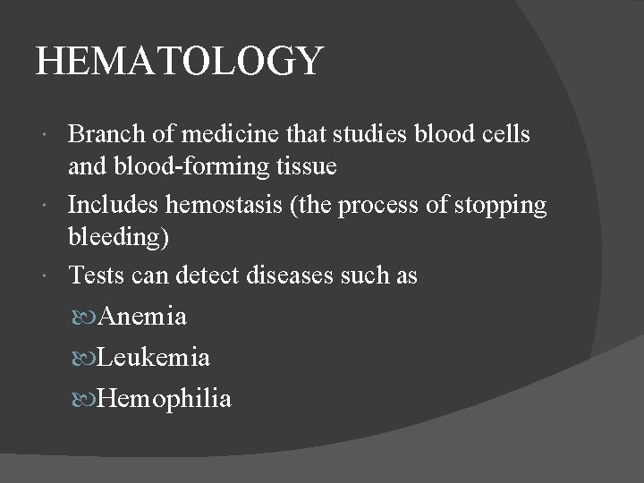 HEMATOLOGY Branch of medicine that studies blood cells and blood-forming tissue Includes hemostasis (the