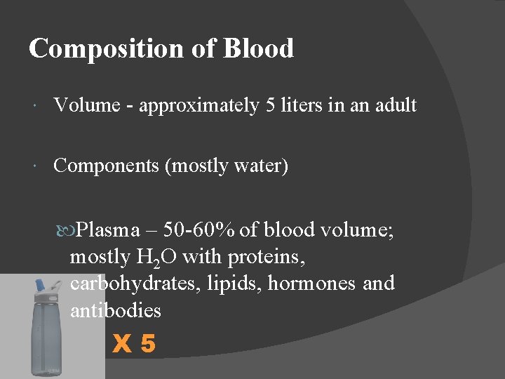 Composition of Blood Volume - approximately 5 liters in an adult Components (mostly water)