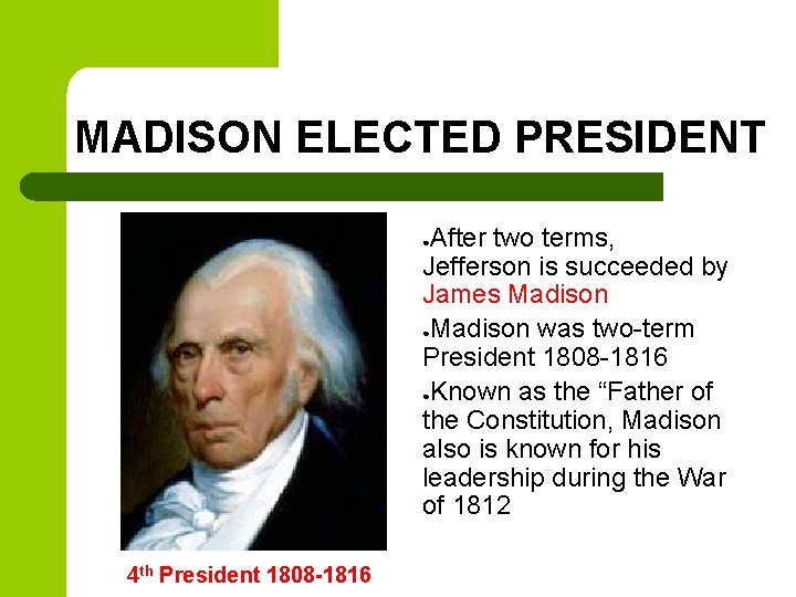 MADISON ELECTED PRESIDENT After two terms, Jefferson is succeeded by James Madison ●Madison was MADISON ELECTED PRESIDENT After two terms, Jefferson is succeeded by James Madison ●Madison was